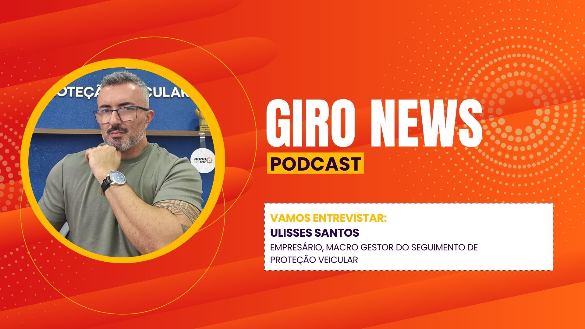 Giro News: Ulisses Santos fala sobre proteção veicular e segurança automotiva